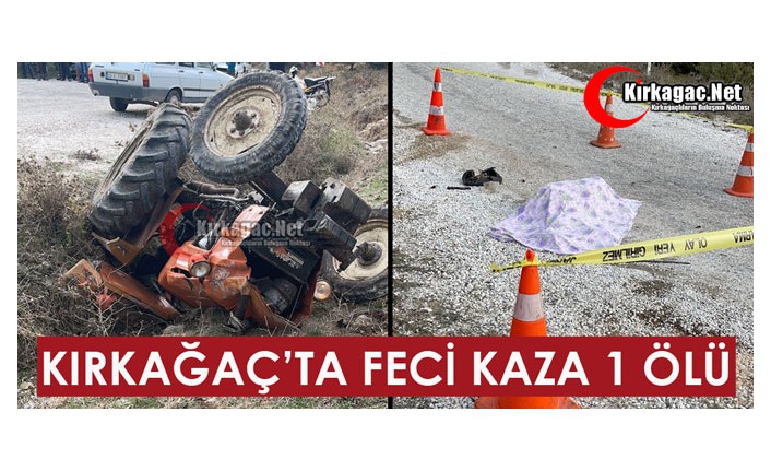 KIRKAĞAÇ’TA FECİ KAZA 1 ÖLÜ