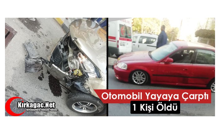 OTOMOBİL YAYAYA ÇARPTI 1 ÖLÜ 