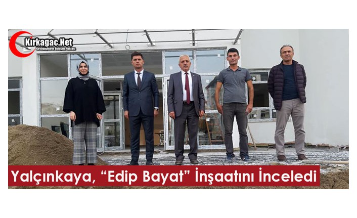 YALÇINKAYA, "EDİP BAYAT İLKOKULU" İNŞAATINI İNCELEDİ