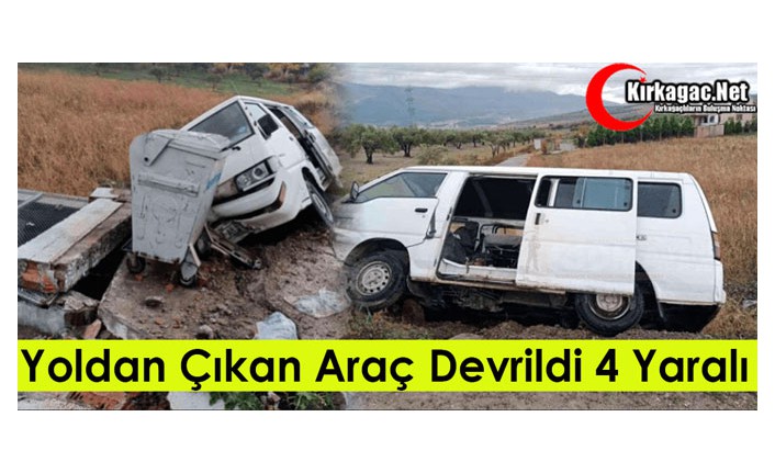 YOLDAN ÇIKAN ARAÇ DEVRİLDİ 4 YARALI