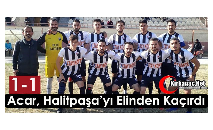 ACAR, HALİTPAŞA’YI ELİNDEN KAÇIRDI 1-1