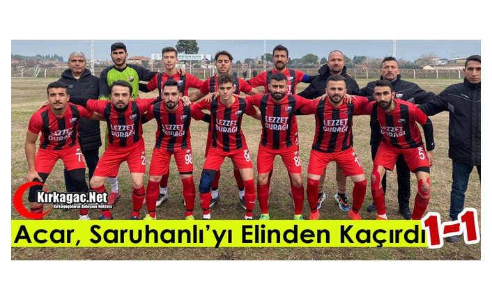 ACAR, SARUHANLI’YI ELİNDEN KAÇIRDI 1-1