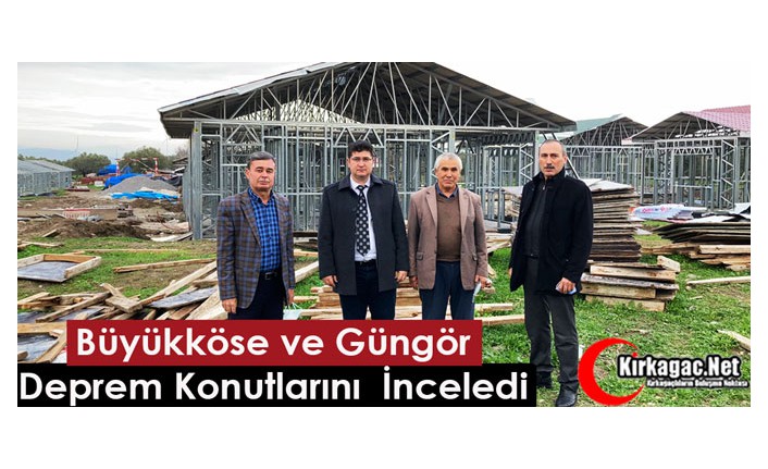 BÜYÜKKÖSE ve GÜNGÖR, DEPREM KONUTLARINI İNCELEDİ