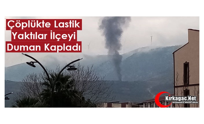 ÇÖPLÜKTE LASTİK YAKTILAR, İLÇEYİ DUMAN KAPLADI