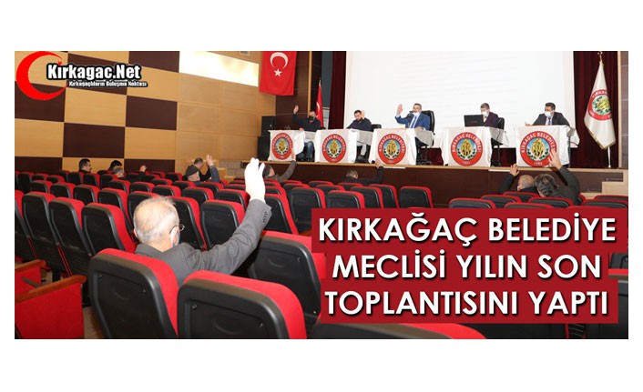 KIRKAĞAÇ BELEDİYE MECLİSİ YILIN SON TOPLANTISINI YAPTI