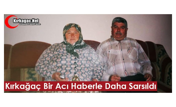 KIRKAĞAÇ BİR ACI HABERLE DAHA SARSILDI