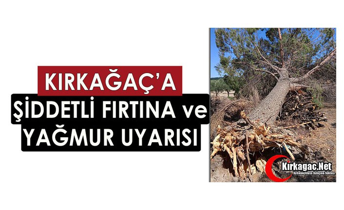 KIRKAĞAÇ’A ŞİDDETLİ FIRTINA ve YAĞMUR UYARISI