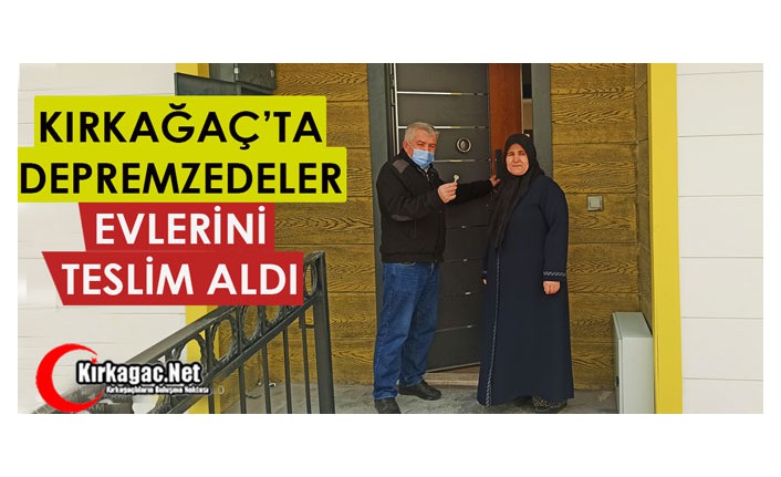 KIRKAĞAÇ’TA DEPREMZEDELER EVLERİNİ TESLİM ALDI