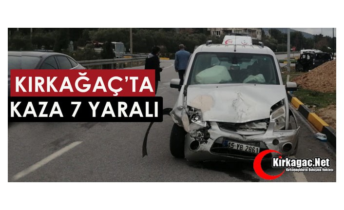 KIRKAĞAÇ’TA KAZA 7 YARALI