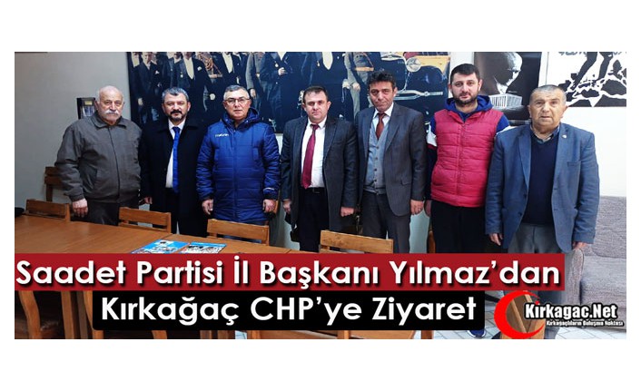 SAADET PARTİSİ İL BAŞKANI YILMAZ’DAN KIRKAĞAÇ CHP’YE ZİYARET