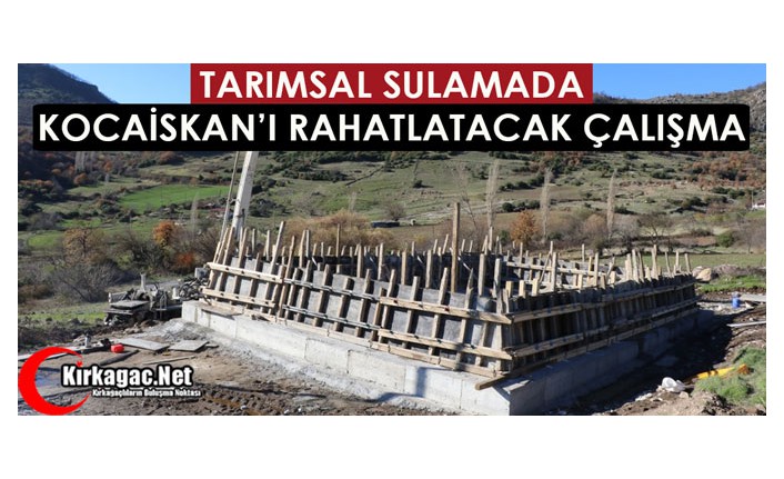 TARIMSAL SULAMADA KOCAİSKAN’I RAHATLATACAK ÇALIŞMA