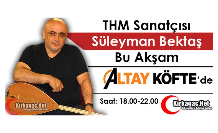 THM SANATÇISI SÜLEYMAN BEKTAŞ BU AKŞAM ALTAY KÖFTE’DE