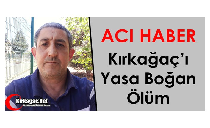 ACI HABER…KIRKAĞAÇ’I YASA BOĞAN ÖLÜM