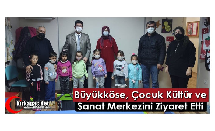 BÜYÜKKÖSE, ÇOCUK KÜLTÜR ve SANAT MERKEZİNİ ZİYARET ETTİ