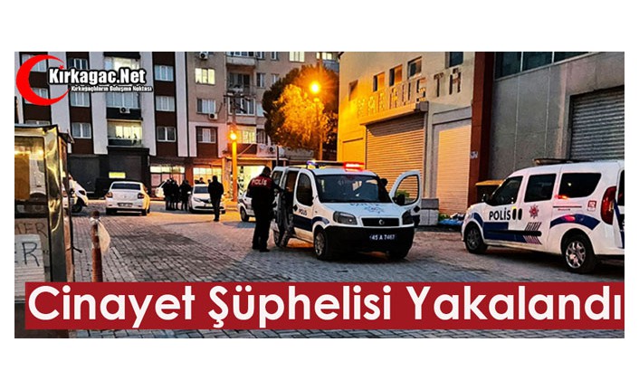 CİNAYET ŞÜPHELİSİ YAKALANDI