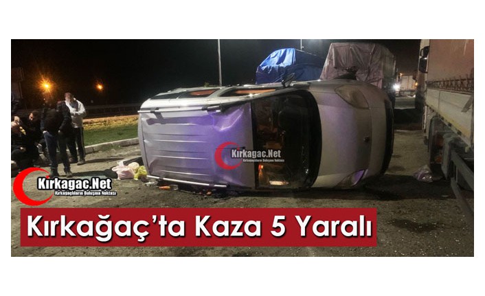 KIRKAĞAÇ’TA KAZA 5 YARALI