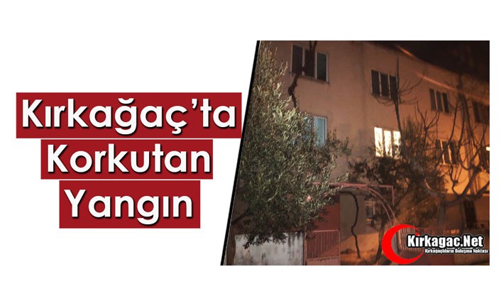 KIRKAĞAÇ’TA KORKUTAN YANGIN