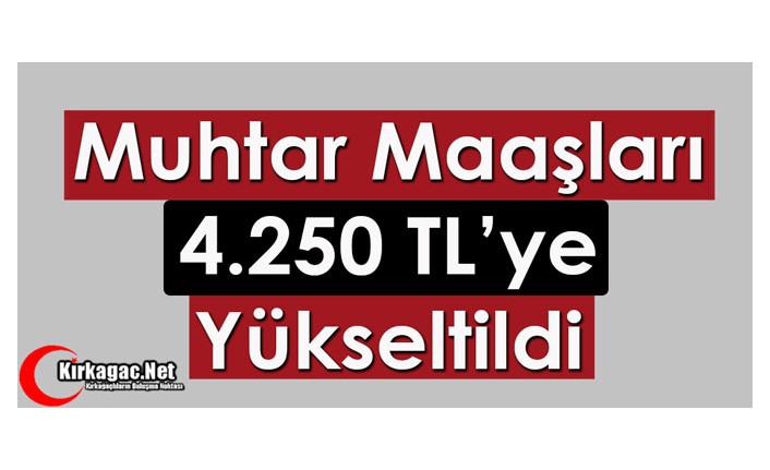 MUHTAR MAAŞLARI 4.250 TL'YE YÜKSELTİLDİ