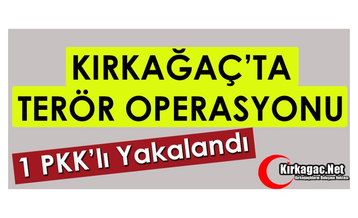 SON DAKİKA...KIRKAĞAÇ'TA TERÖR OPERASYONU