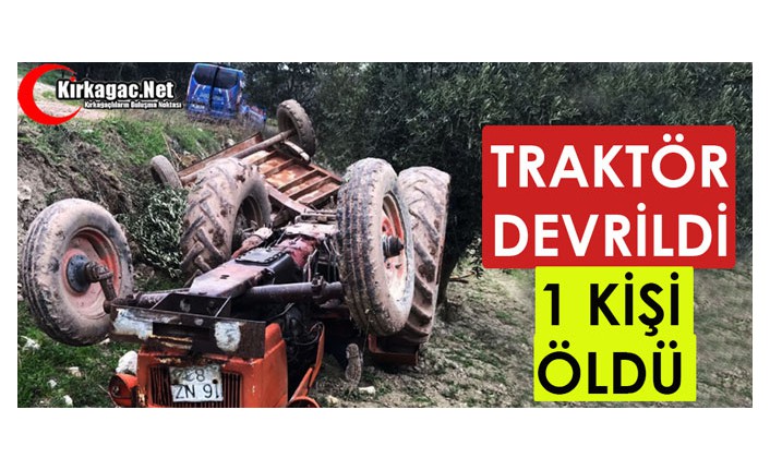 TRAKTÖR DEVRİLDİ 1 ÖLÜ