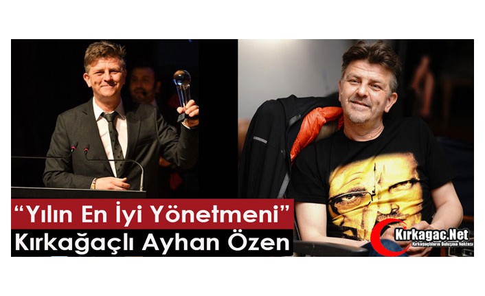 “YILIN EN İYİ YÖNETMENİ” KIRKAĞAÇLI AYHAN ÖZEN