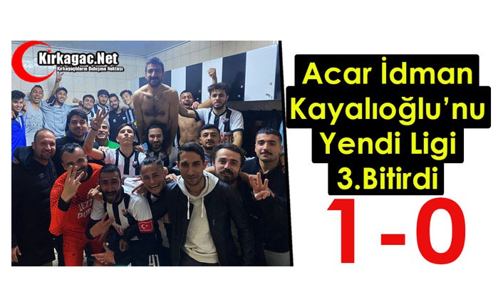 ACAR, KAYALIOĞLU’NU YENDİ, LİGİ 3. BİTİRDİ 1-0