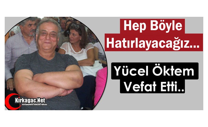 ACI HABER.. YÜCEL ÖKTEM VEFAT ETTİ