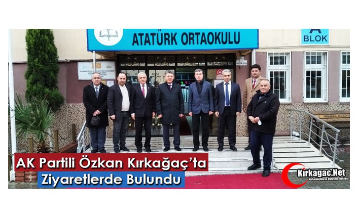 AK PARTİLİ ÖZKAN, KIRKAĞAÇ’TA ZİYARETLERDE BULUNDU