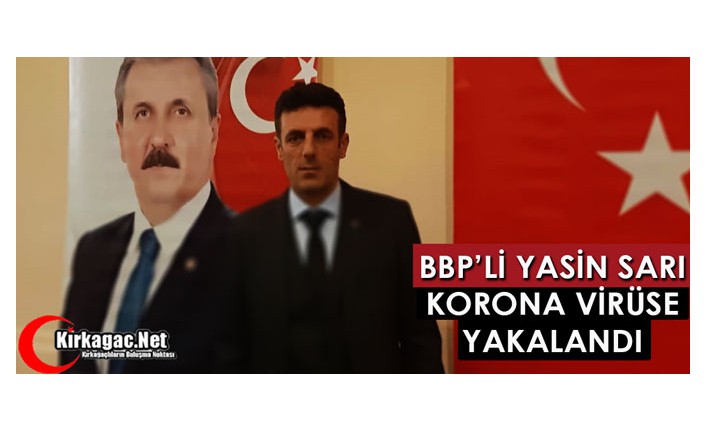 BBP’Lİ YASİN SARI KORONA VİRÜSE YAKALANDI