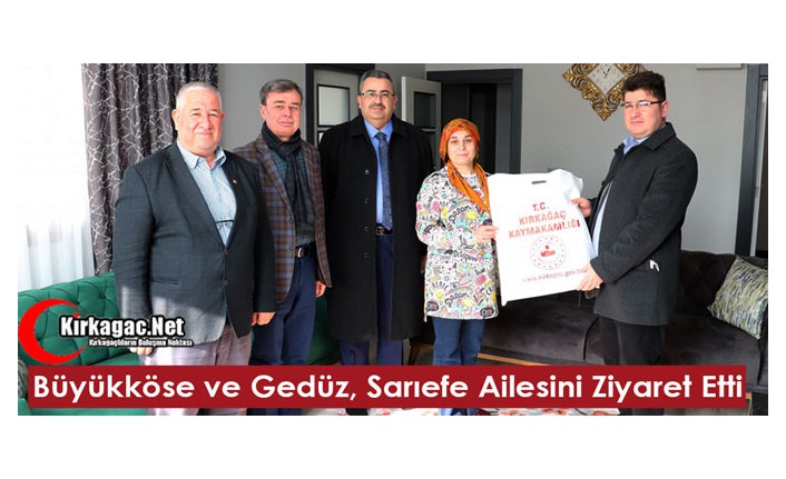 BÜYÜKKÖSE ve GEDÜZ, SARIEFE AİLESİNİ ZİYARET ETTİ