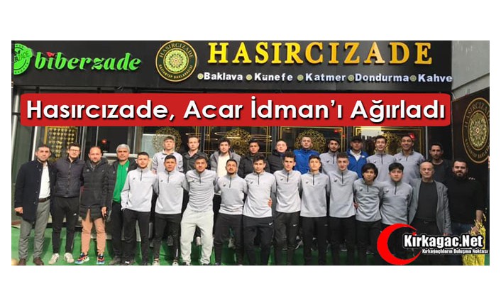 HASIRCIZADE ACAR İDMAN’I AĞIRLADI