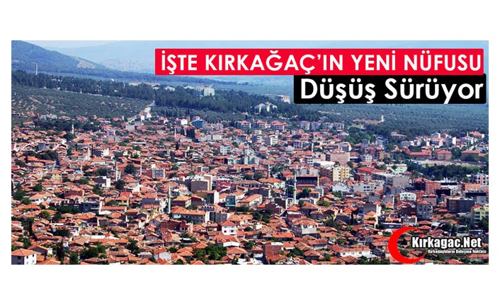 İŞTE KIRKAĞAÇ’IN YENİ NÜFUSU