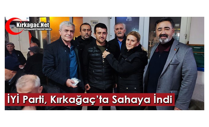 İYİ PARTİ KIRKAĞAÇ’TA SAHAYA İNDİ