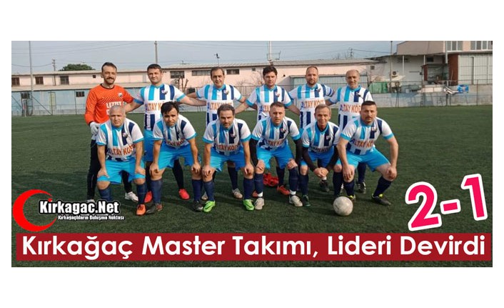 KIRKAĞAÇ MASTER TAKIMI, LİDERİ DEVİRDİ 2-1