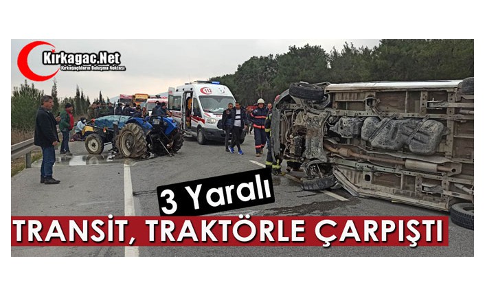 KIRKAĞAÇ'TA TRAKTÖR, TRANSİTLE ÇARPIŞTI 3 YARALI