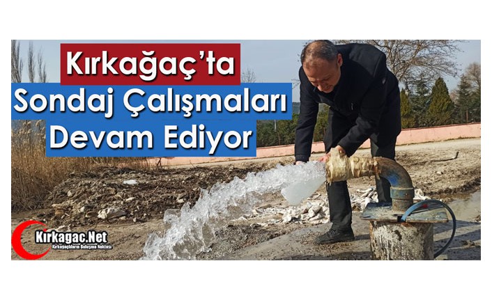 KIRKAĞAÇ’TA SONDAJ ÇALIŞMALARI DEVAM EDİYOR