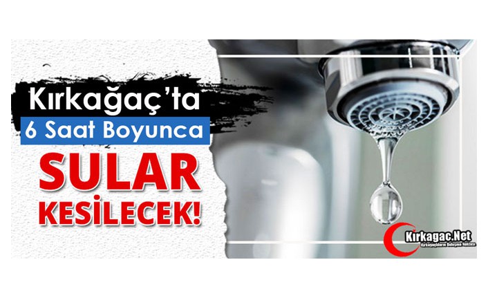 KIRKAĞAÇ’TA SULAR KESİLECEK