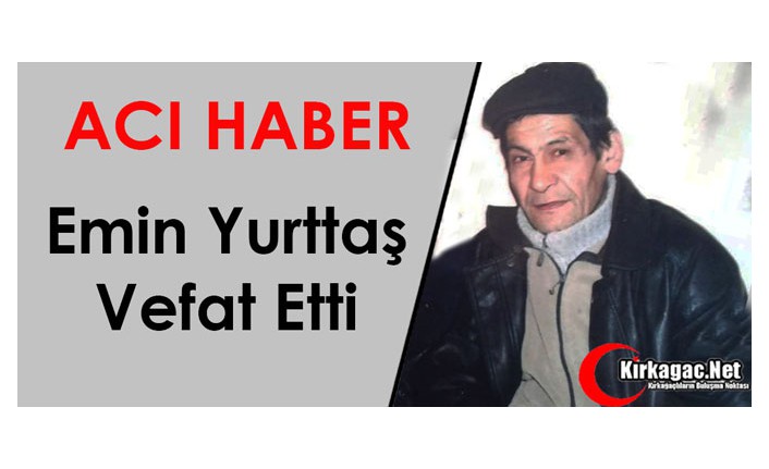 ACI HABER…EMİN YURTTAŞ VEFAT ETTİ