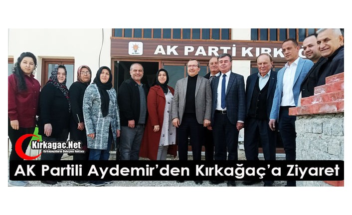 AK PARTİLİ AYDEMİR’DEN KIRKAĞAÇ’A ZİYARET