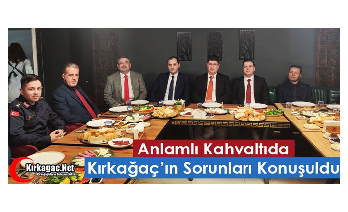 ANLAMLI KAHVALTIDA KIRKAĞAÇ’IN SORUNLARI KONUŞULDU