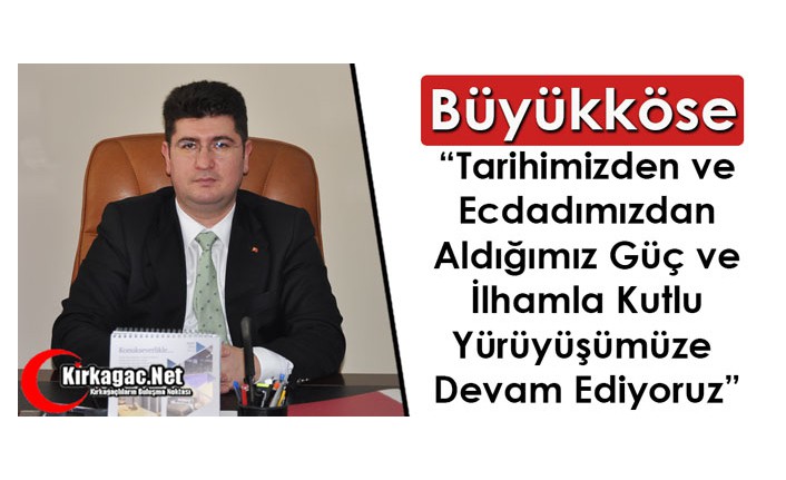 BÜYÜKKÖSE'DEN "18 MART ÇANAKKALE ZAFERİ" MESAJI