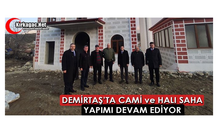 DEMİRTAŞ’TA CAMİ ve HALI SAHA YAPIMI DEVAM EDİYOR