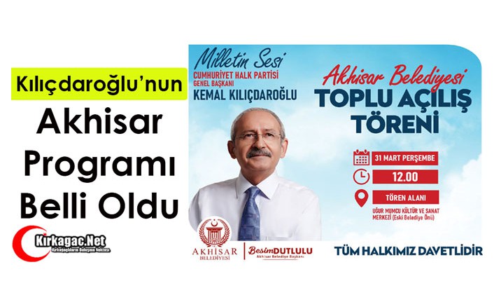 KILIÇDAROĞLU’NUN AKHİSAR PROGRAMI BELLİ OLDU