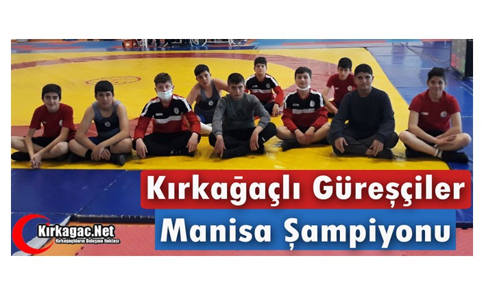 KIRKAĞAÇLI GÜREŞÇİLER “MANİSA ŞAMPİYONU”