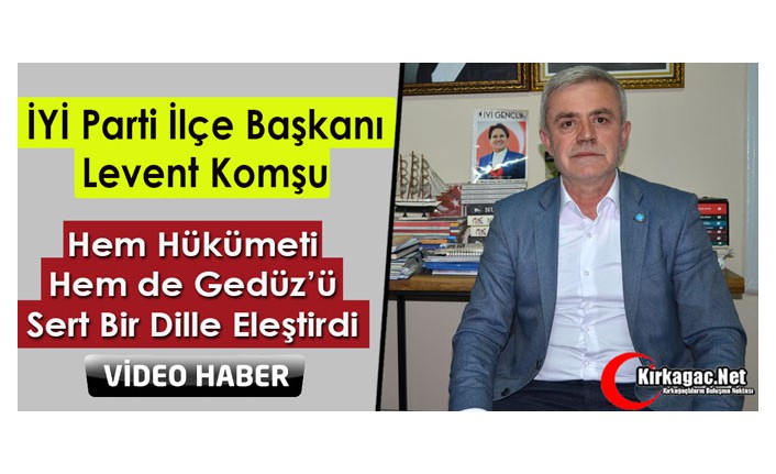 KOMŞU, HEM HÜKÜMETİ HEM DE GEDÜZ’Ü SERT BİR DİLLE ELEŞTİRDİ(VİDEO)