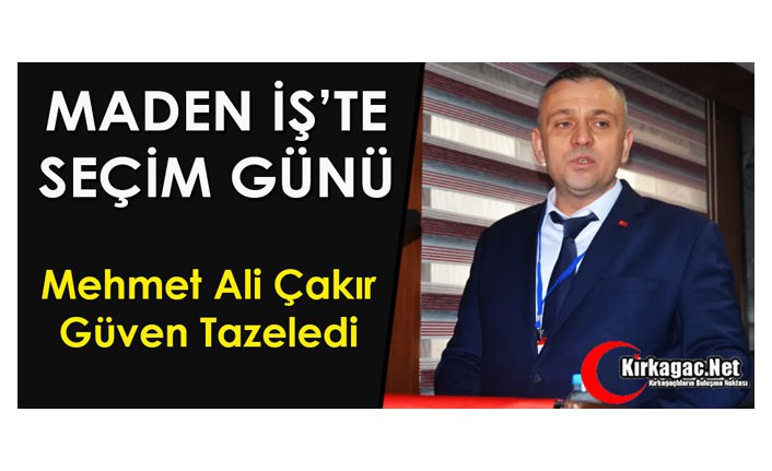 MADEN İŞ'TE "ÇAKIR"  GÜVEN TAZELEDİ