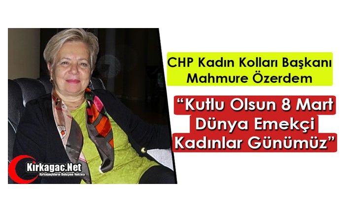 ÖZERDEM "KUTLU OLSUN 8 MART DÜNYA EMEKÇİ KADINLAR GÜNÜMÜZ"