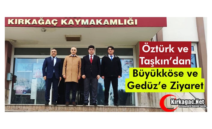 ÖZTÜRK ve TAŞKIN’DAN BÜYÜKKÖSE ve GEDÜZ’E ZİYARET