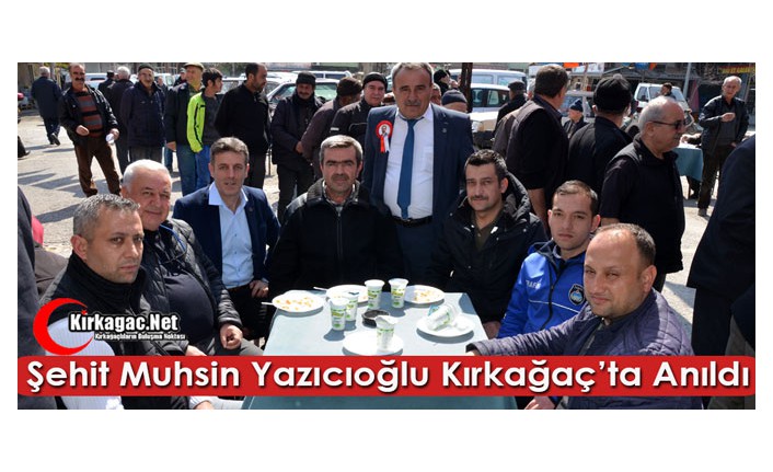 ŞEHİT MUHSİN YAZICIOĞLU KIRKAĞAÇ’TA ANILDI