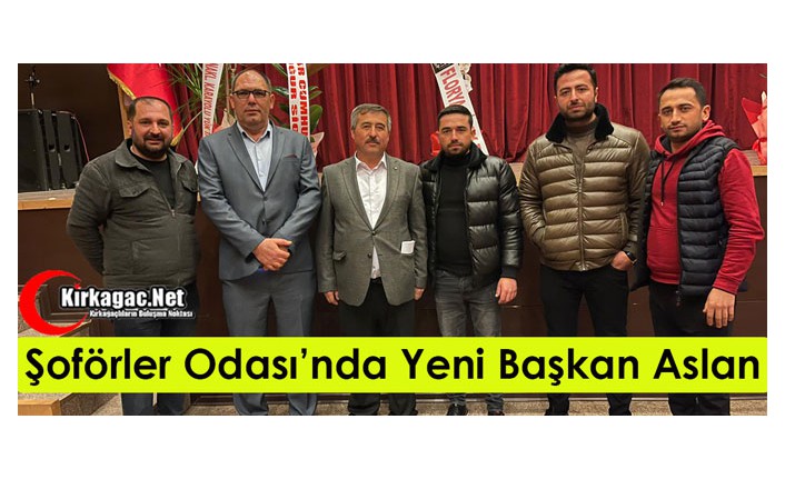 ŞOFÖRLER ODASI'NIN YENİ BAŞKANI ASLAN